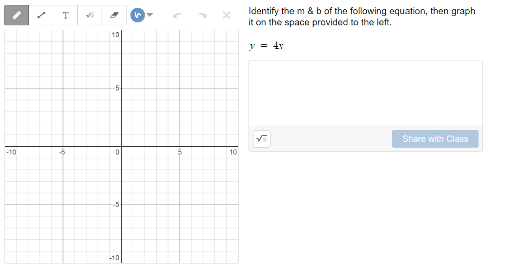 Identify the m & b of the following equation, then graph
it on the space provided to the left.
10
y = 4r
Share with Class
-10
-5
10
-5-
-10
