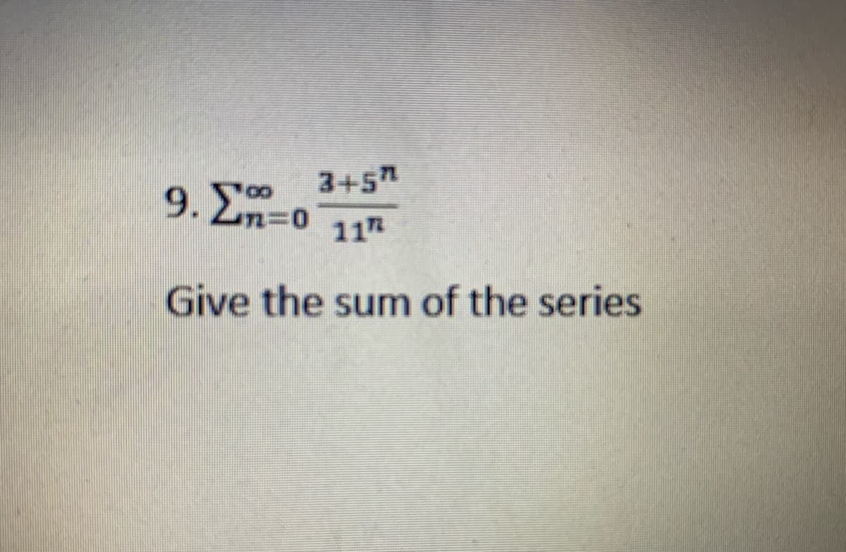 3+5
9. 2n=0
117
Give the sum of the series
