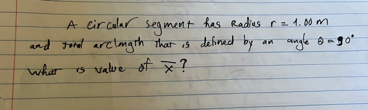 A circular segment has Radius r = 1.00m
and total arclength that is defined by
what is value of x?
an
angle @ = 90°