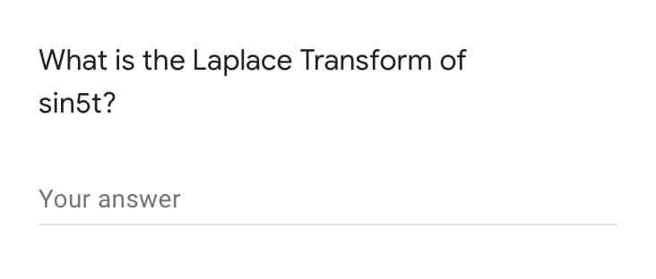 What is the Laplace Transform of
sin5t?
Your answer
