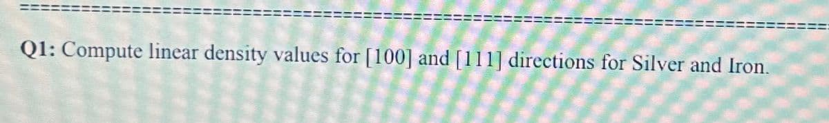 Q1: Compute linear density values for [100] and [111] directions for Silver and Iron.