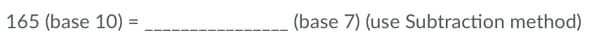 165 (base 10) =
(base 7) (use Subtraction method)