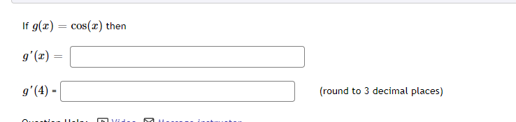 If g(x) = cos(x) then
g'(x) =
=
g'(4) =
M
(round to 3 decimal places)