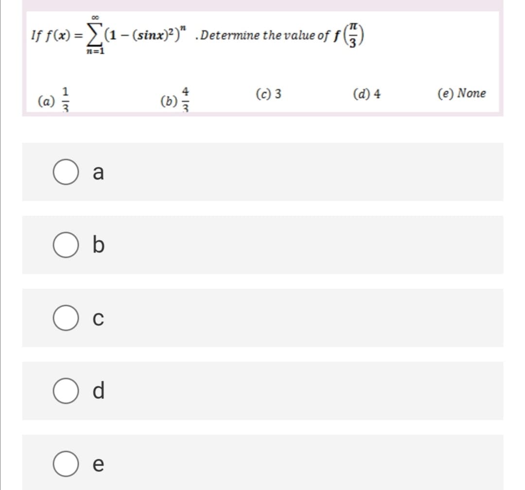 If f(x) = > (1 – (sinx)²)" .Determine the value of f
n=1
(a) 를
(b) 국
(c) 3
(d) 4
(e) None
a
d.
e
