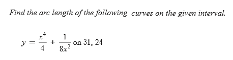 Find the arc length of the following curves on the given interval.
1
+
on 31, 24
4
8x2
