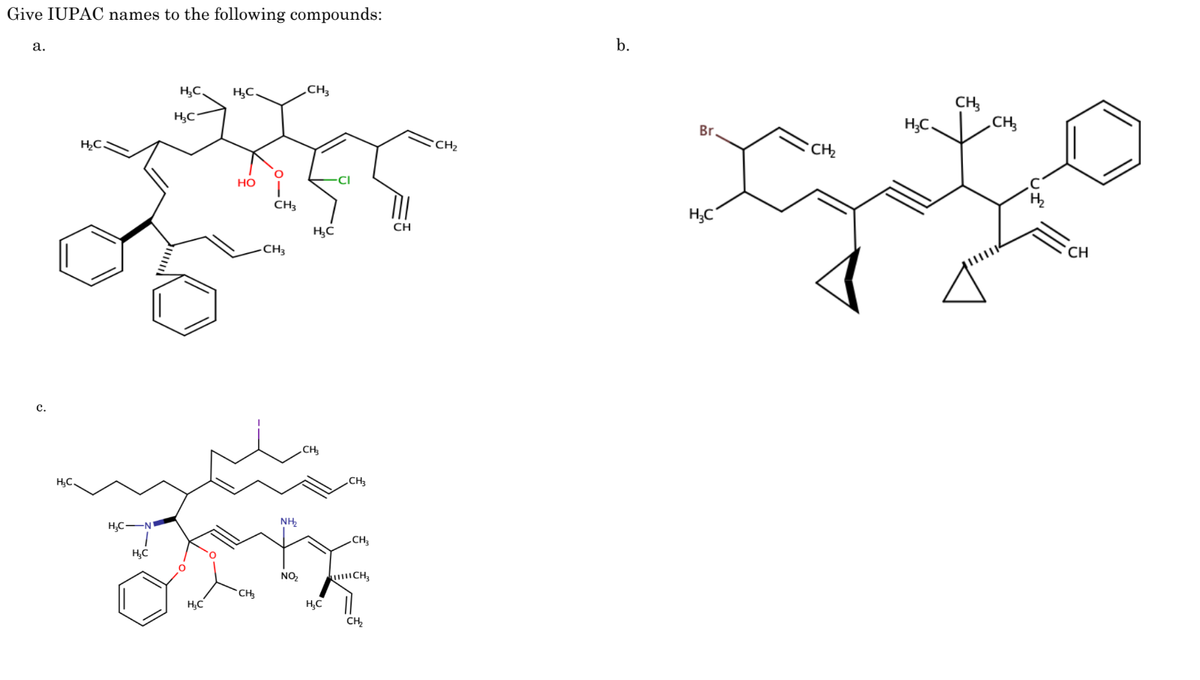 Give IUPAC names to the following compounds:
a.
с.
НС
HC
НС
ҢС
нс НС
ҢС
НС
НО
CH₂
CH3
CH3
NH₂2₂
NO₂2₂
CH3
НС
CH₂
НС
CI
.CH
CH3
CH3
CH₂
CH
CH₂
b.
Br
HC
CH₂
HC,
CH3
CH3
H2
CH