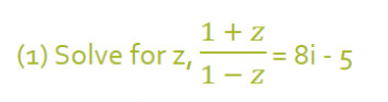 1+z
= 8i - 5
(1) Solve for z, -z
1- Z
