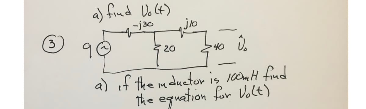 a) find Do lt)
-j30
9¢
40 Ü.
40 Uo
20
a) if the mduetor is 100mH find
the equation for Volt)
