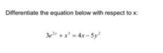 Differentiate the equation below with respect to x:
3e +x' = 4x- Sy
