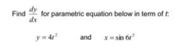 dy
Find
for parametric equation below in term of t:
dx
y = 41
and
x= sin 6r
