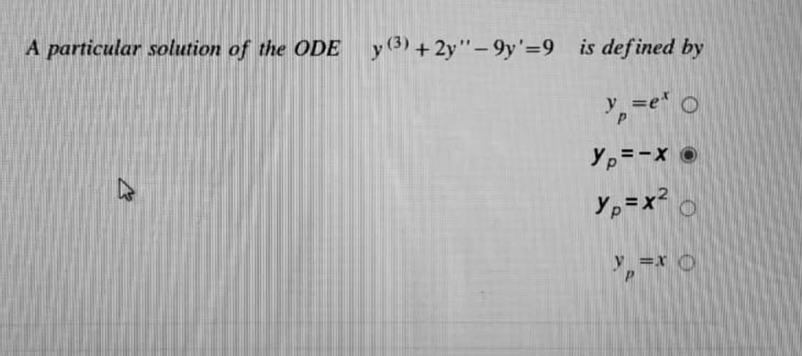 A particular solution of the ODE y(3)+2y"-9y'=9 is defined by
Yp=-X O
Yp=x? 0
