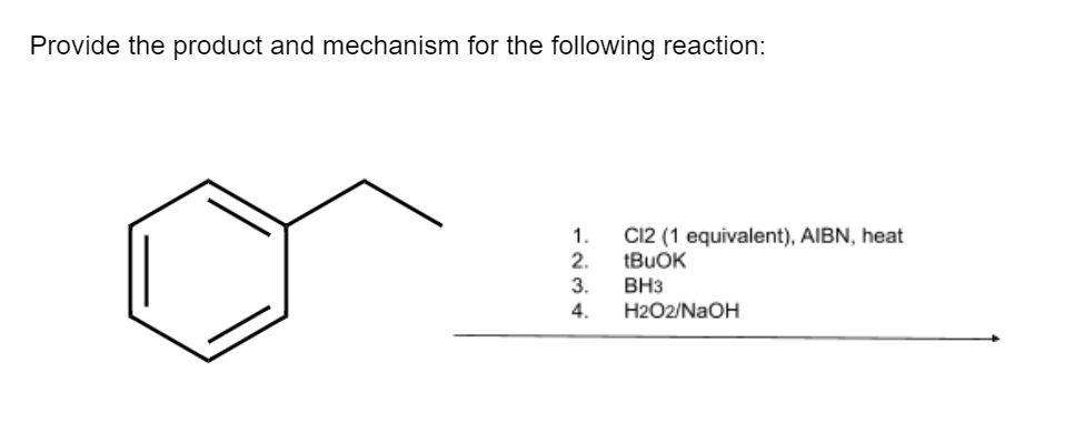 Provide the product and mechanism for the following reaction:
1.
C12 (1 equivalent), AIBN, heat
2.
3.
BH3
4.
H2O2/NAOH
