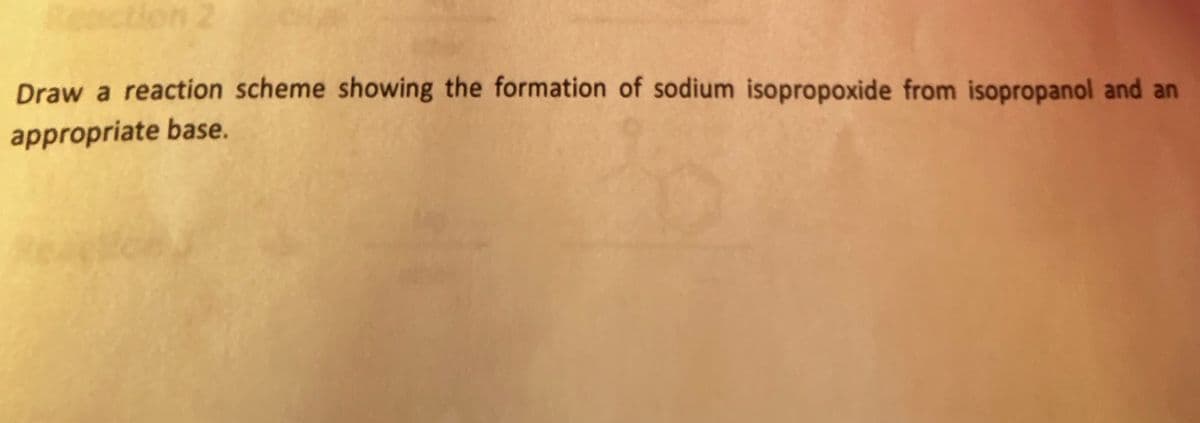 Draw a reaction scheme showing the formation of sodium isopropoxide from isopropanol and an
appropriate base.