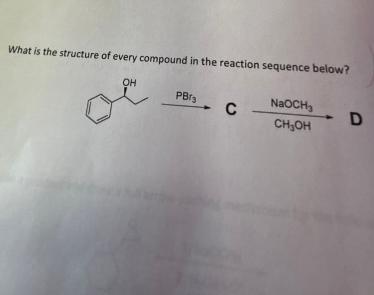 What is the structure of every compound in the reaction sequence below?
OH
PBr3
C
NaOCH3
CH3OH
D