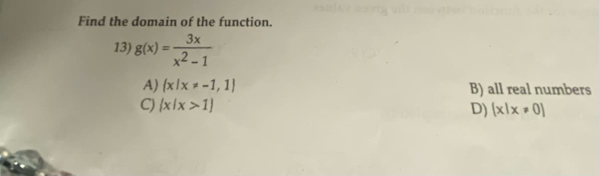 Find the domain of the function.
3x
13) g(x)
x2-1
A) (xlx = -1, 1}
C) {xlx>1)
aspisy navig
B) all real numbers
D) (xlx = 0)