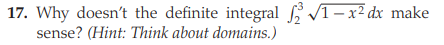 17. Why doesn't the definite integral 1-x² dx make
sense? (Hint: Think about domains.)
