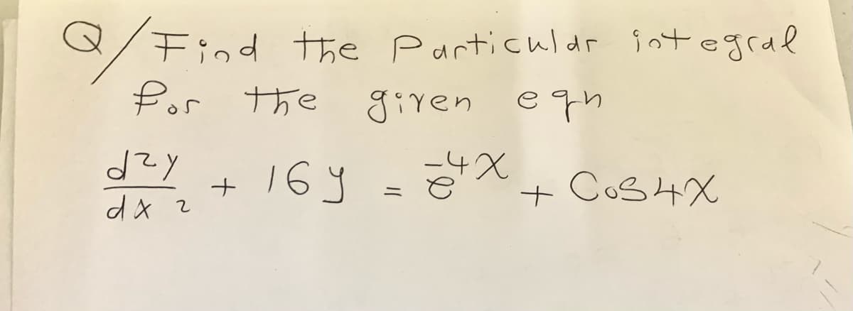 Find the Particuldr int egral
for the
giren eqn
y+ 16y =ス+ CoS4X
