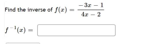 Find the inverse of f(x)
f-¹(x) =
=
- 3x
4x
-
1
2