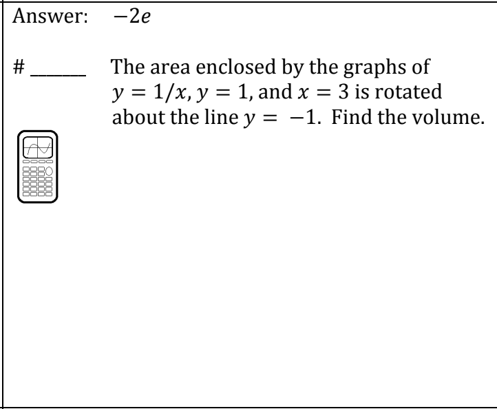 Answer: -2e
#
The area enclosed by the graphs of
y = 1/x, y = 1, and x = 3 is rotated
about the line y = -1. Find the volume.