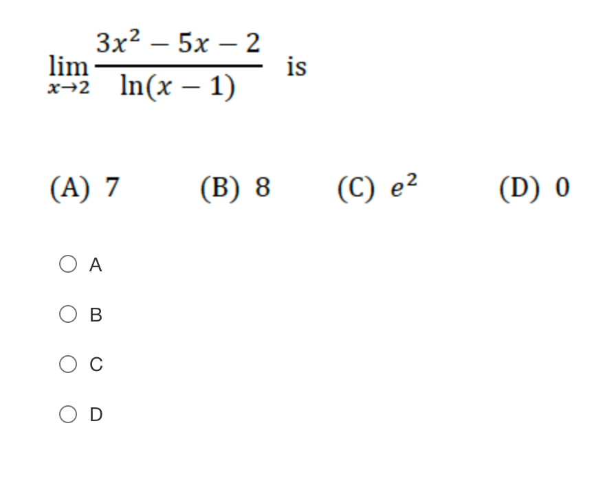 Зx2 —5х — 2
lim
x+2 In(x – 1)
is
(А) 7
(В) 8
(C) е2
(D) 0
O A
O B
O D
