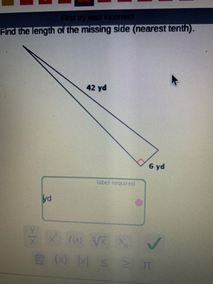 First try wasincorrect
Find the length of the missing side (nearest tenth).
42 yd
6 yd
label required
yd
r V X
