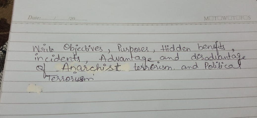 Date: ....
/20..
MOTOW
OFOS
Woute Objectives
incidents, Adwantage and dodibntage
Anarchist teberium. and Palitica ļ
bMerrorusm
Pusposes, Hlidden bendfts
