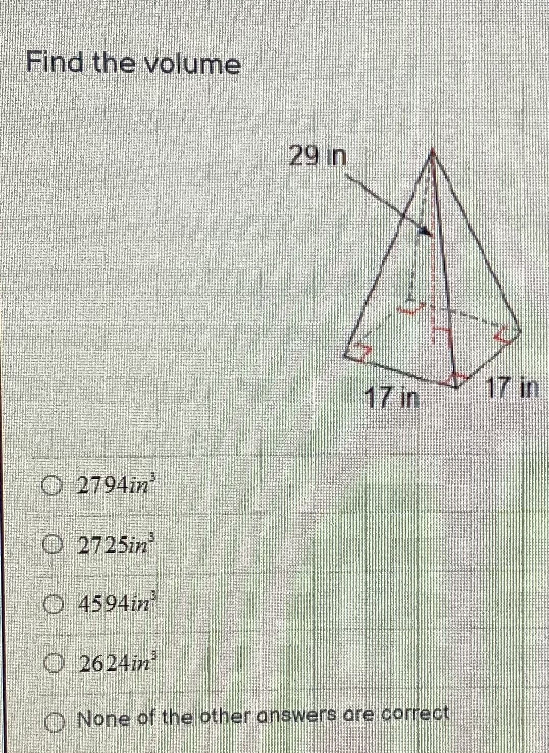 Find the volume
29 in
17 in
17 in
O 2794in
13
O 2725in
O 4594in
13
O 2624in
O None of the other answers are correct
