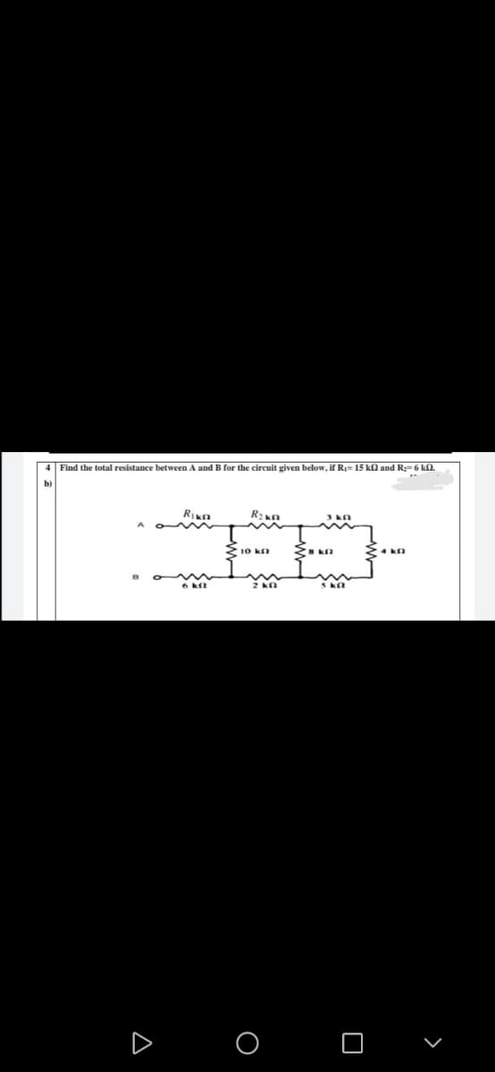 Find the total resistance between A and B for the circuit given below, if R= 15 k0 and Ry= 6 kl.
EE-
Rikn
3 kn
E10 kn
4 kn
6 kit
S ka
O O
