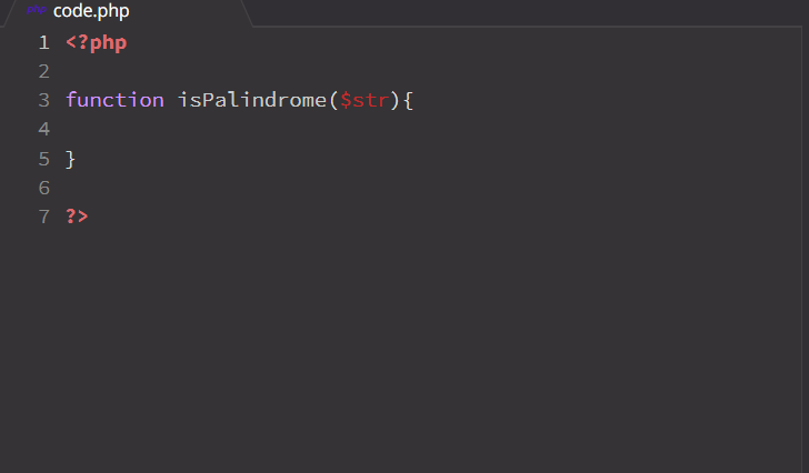 code.php
1 <?php
2
3 function isPalindrome($str){
4
5 }
6
7 ?>
