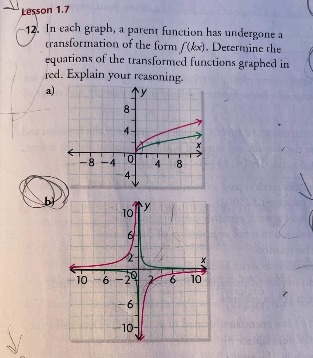 Lesson 1.7
12. In each graph, a parent function has undergone a
transformation of the form f(kx). Determine the
equations of the transformed functions graphed in
red. Explain your reasoning.
a)
个y
8.
->
-8-4
4
8.
个y
10
-10 -6 -2 2
6.
10
-6-
-10-
4.
