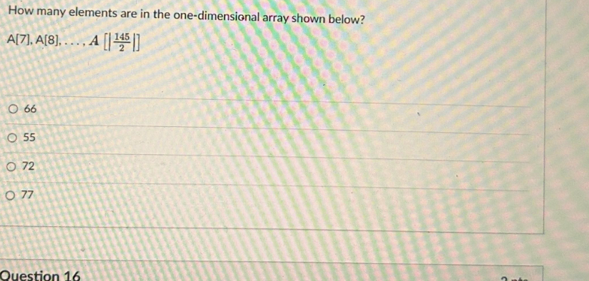 How many elements are in the one-dimensional array shown below?
A[7]. A[8]. ..., A [¹45]
O 66
O 55
072
077
Question 16
2 pe