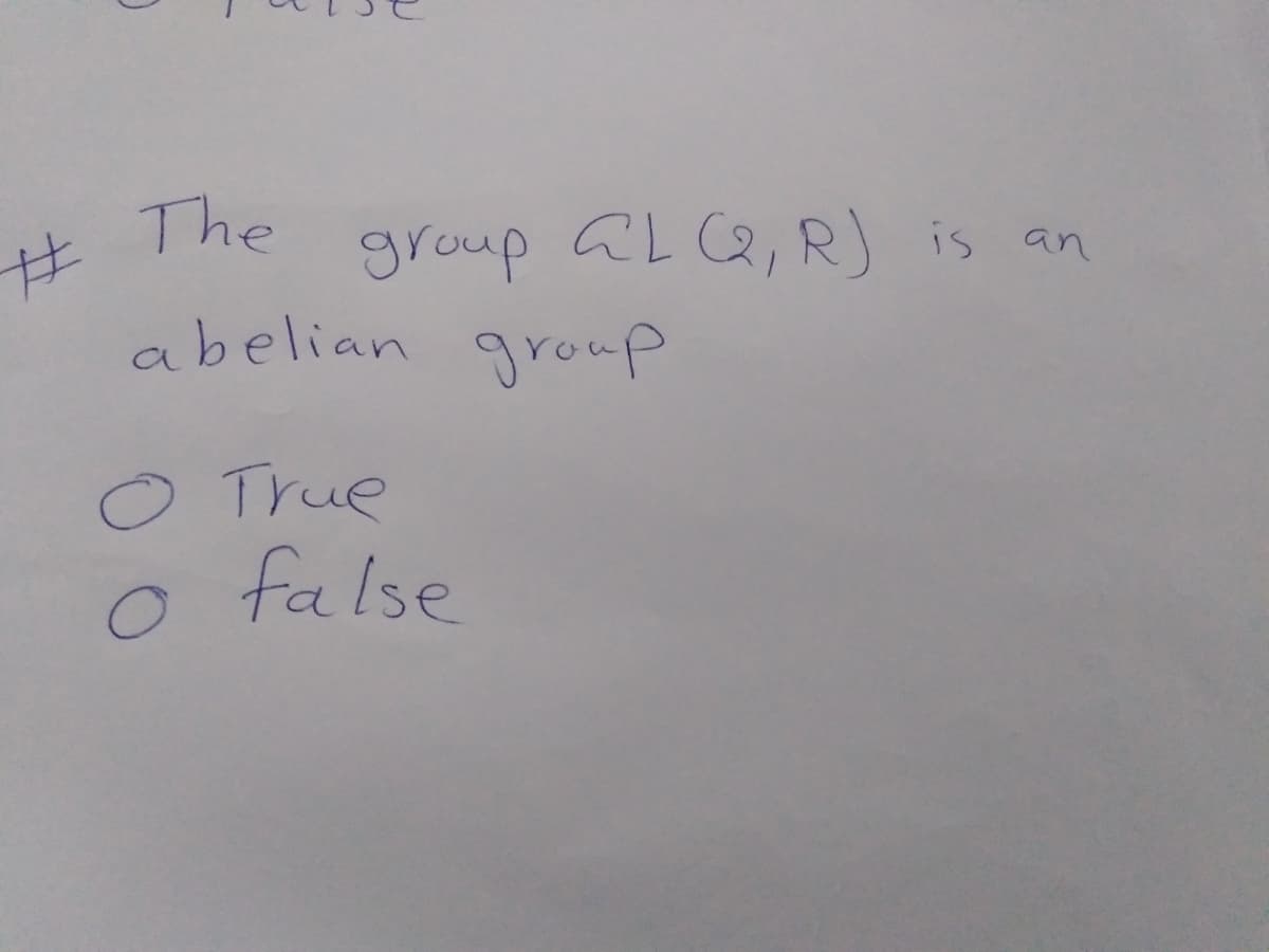 The
%23
abelian group
group aL Q,R) is an
O True
o false
