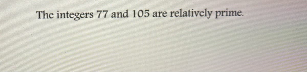 The integers 77 and 105 are relatively prime.
