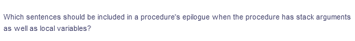 Which sentences should be included in a procedure's epilogue when the procedure has stack arguments
as well as local variables?
