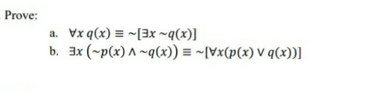 Prove:
a. Vx q(x) = ~[3x ~q(x)]
b. 3x (~p(x) A ~q(x)) = ~[vx(p(x) v q(x))]
