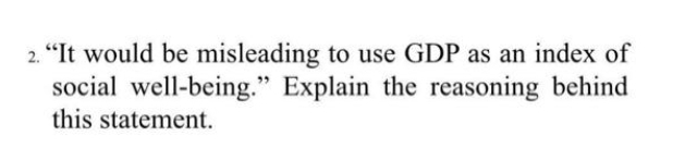 2. "It would be misleading to use GDP as an index of
social well-being." Explain the reasoning behind
this statement.
