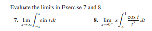 Evaluate the limits in Exercise 7 and 8.
7. lim
sin t dt
8. lim x
cos t
dt
