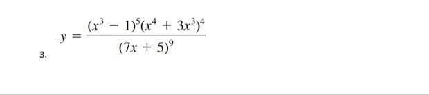 3.
y =
(x³ - 1)(x4 + 3x³)4
(7x + 5)⁹