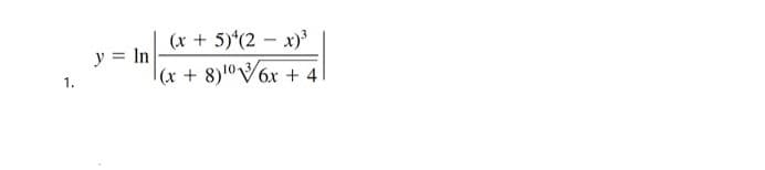 1.
y = In
(x + 5)^(2-x)³
(x + 8) 10 √√/6x + 4