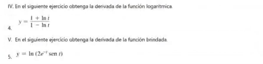 IV. En el siguiente ejercicio obtenga la derivada de la función logarítmica.
1 + Int
1- Int
4.
V. En el siguiente ejercicio obtenga la derivada de la función brindada.
5. = In (2e sen t)