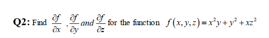 ôf ôf
I Land T for the function f(x,y, z) = x²y+y° +xz
ôx 'ôy
of
Q2: Find
