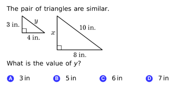 The pair of triangles are similar.
3 in.
10 in.
x
4 in.
8 in.
What is the value of y?
A 3 in
6 5 in
B
© 6in
D 7 in
