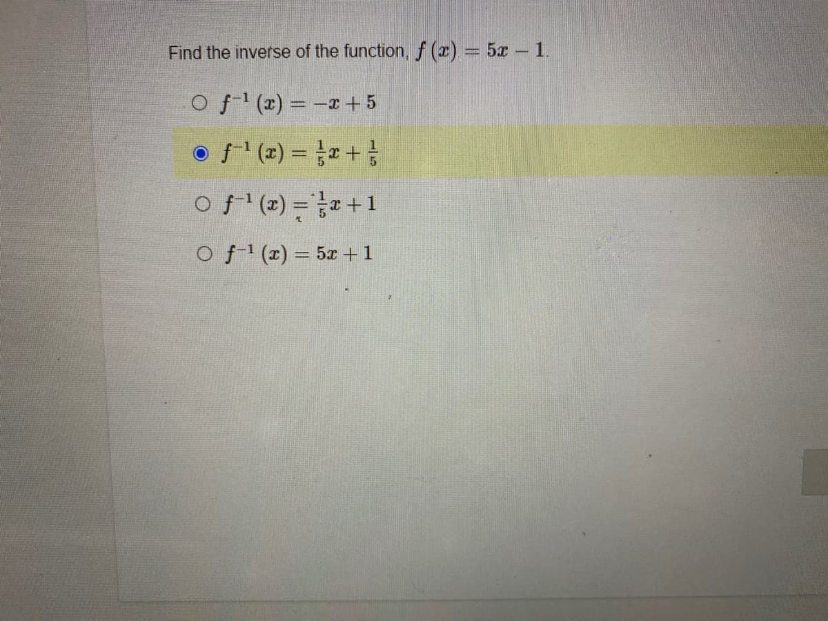 Find the inverse of the function, f (z) = 5x 1.
Of (r) = - + 5
O (2) = +!
O f (1) =}=+1
Of (x) = 5z +1
