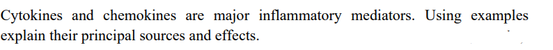 Cytokines and chemokines are major inflammatory mediators. Using examples
explain their principal sources and effects.
