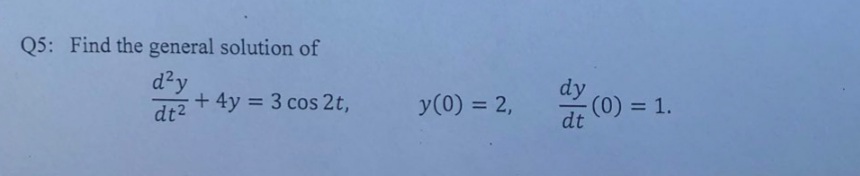 Q5: Find the general solution of
d²y
+ 4y = 3 cos 2t,
dy
y(0) = 2,
%3D
%3D
%3D
dt2
dt
