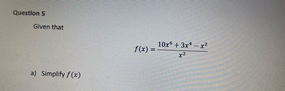 Question 5
Given that
10x +3x -x²
6.
f(x) :
x2
a) Simplify f(x)
