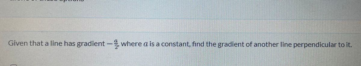 Given that a line has gradient- where a is a constant, find the gradient of another line perpendicular to it.
