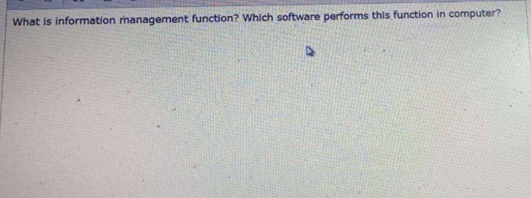 What is information management function? Which software performs this function in computer?