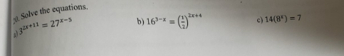 20. Solve the equations.
1) 3²x+11
= 27x-5
2x+4
b) 16³-*=**
c) 14(8²) = 7