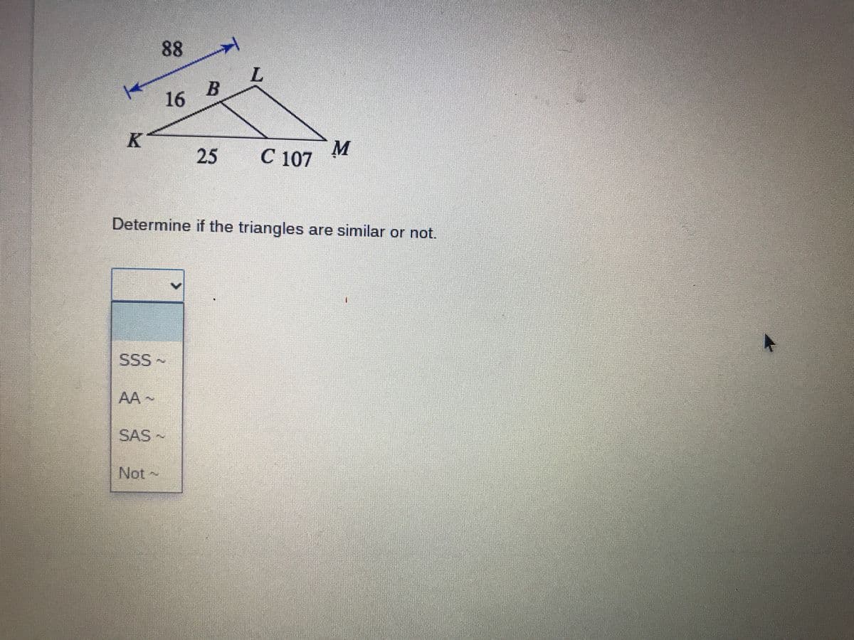 88
16 B
25
С 107
Determine if the triangles are similar or not.
SSS~
AA
A -
SAS ~
Not~
